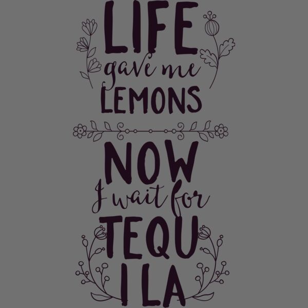 Life Gave Me Lemons Now I Wait For Tequila Thumbnail