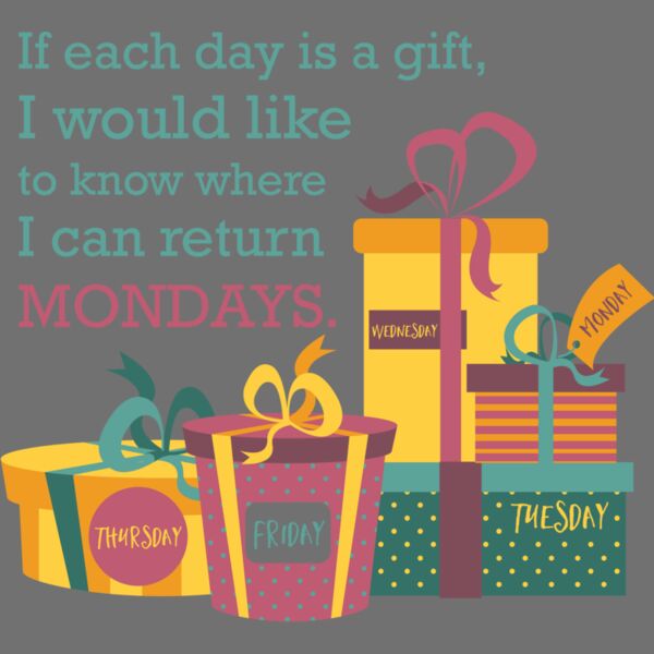 If Each Day Is A Gift, I Would Like To Know Where I Can Return Mondays Thumbnail