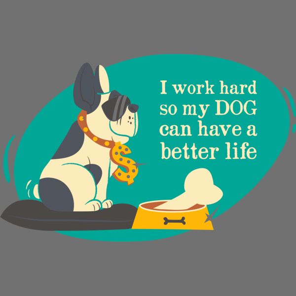 I Work Hard So My Dog Can Have A Better Life Thumbnail