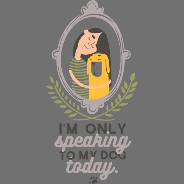 I'm Only Speaking To My Dog Today Thumbnail